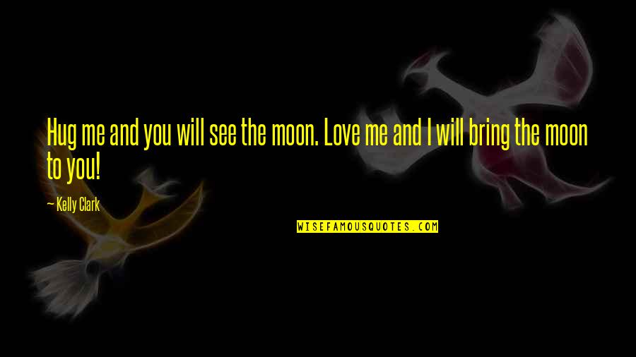 Memleket Kokulu Quotes By Kelly Clark: Hug me and you will see the moon.