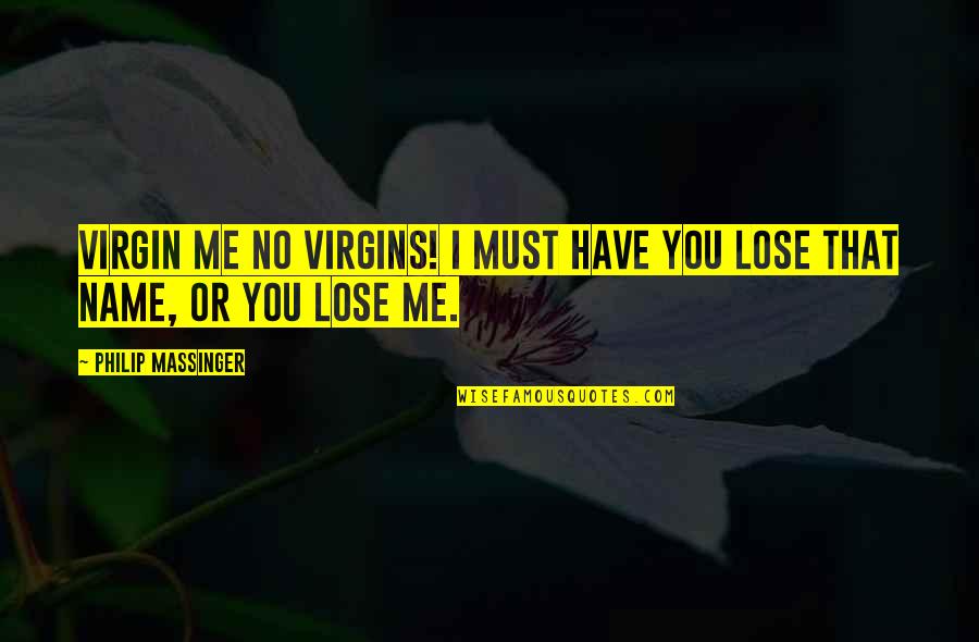 Memleket Kokulu Quotes By Philip Massinger: Virgin me no virgins! I must have you