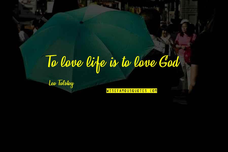 Memorable Doings Quotes By Leo Tolstoy: To love life is to love God.