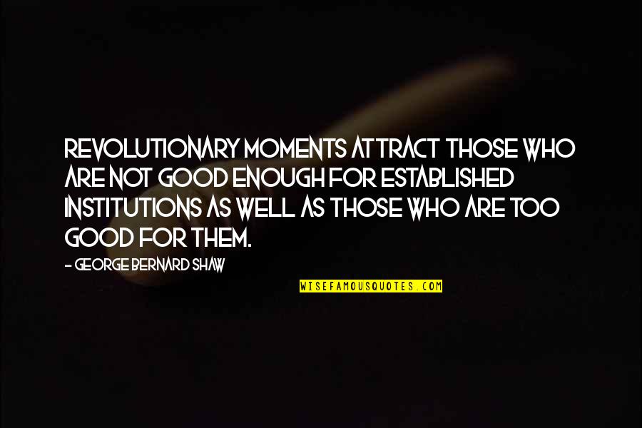 Memorable Memories Quotes By George Bernard Shaw: Revolutionary moments attract those who are not good