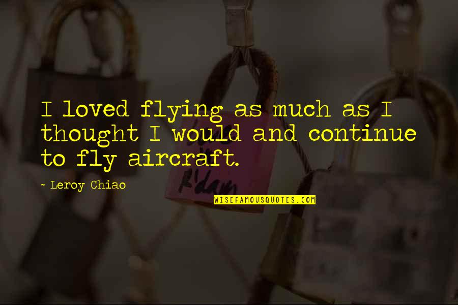 Memorable Memories Quotes By Leroy Chiao: I loved flying as much as I thought