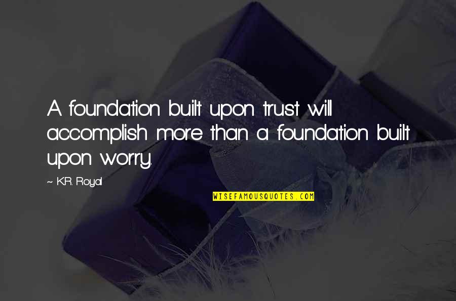 Memorably For Her Fantasy Quotes By K.R. Royal: A foundation built upon trust will accomplish more