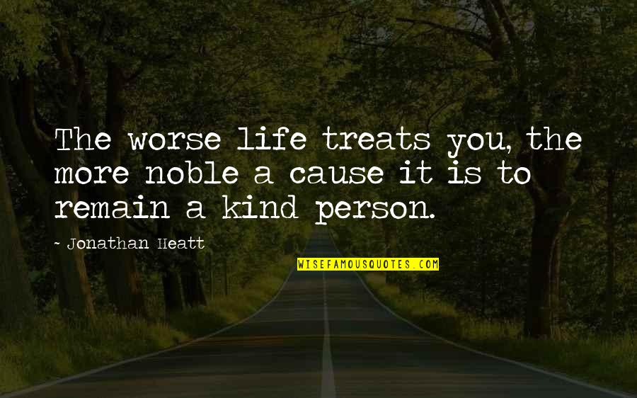 Memoranda Walt Quotes By Jonathan Heatt: The worse life treats you, the more noble