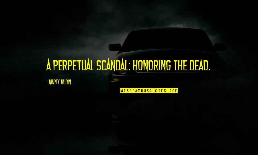 Memorials Quotes By Marty Rubin: A perpetual scandal: honoring the dead.