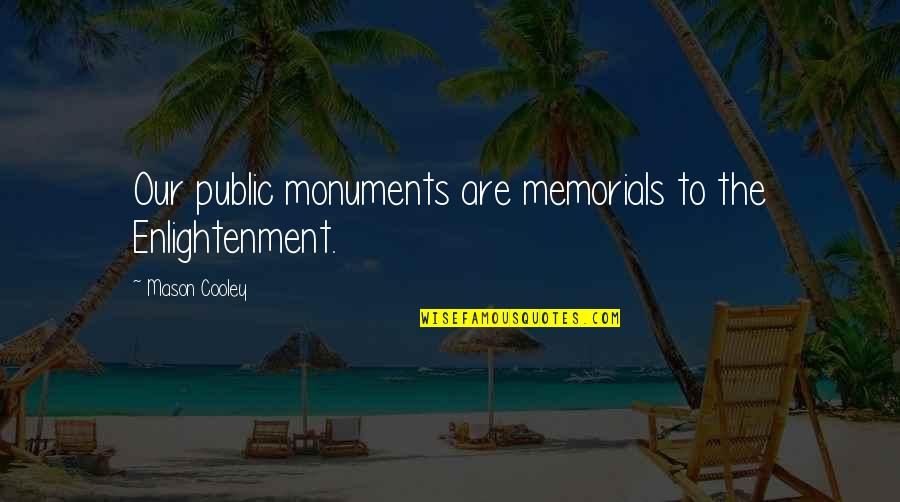 Memorials Quotes By Mason Cooley: Our public monuments are memorials to the Enlightenment.