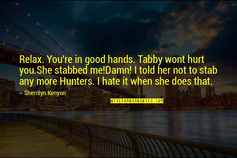 Memorials Quotes By Sherrilyn Kenyon: Relax. You're in good hands. Tabby wont hurt