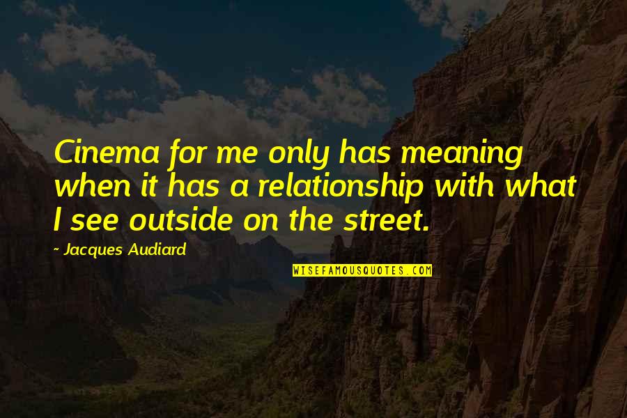 Memoried Quotes By Jacques Audiard: Cinema for me only has meaning when it