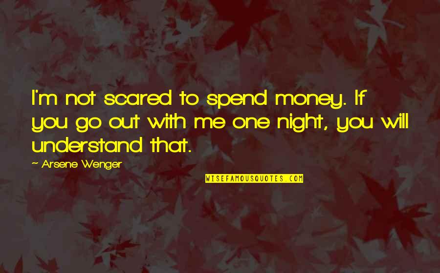 Memories Make You Sad Quotes By Arsene Wenger: I'm not scared to spend money. If you