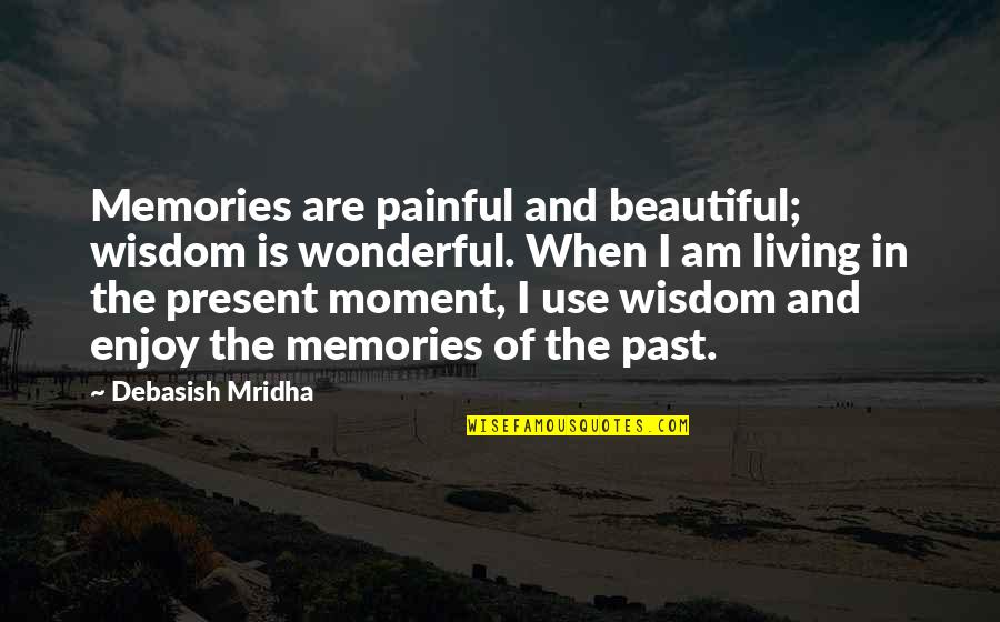 Memories Of Love Quotes By Debasish Mridha: Memories are painful and beautiful; wisdom is wonderful.