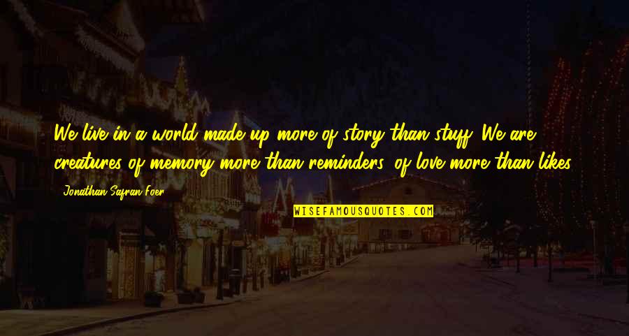 Memories Of Love Quotes By Jonathan Safran Foer: We live in a world made up more
