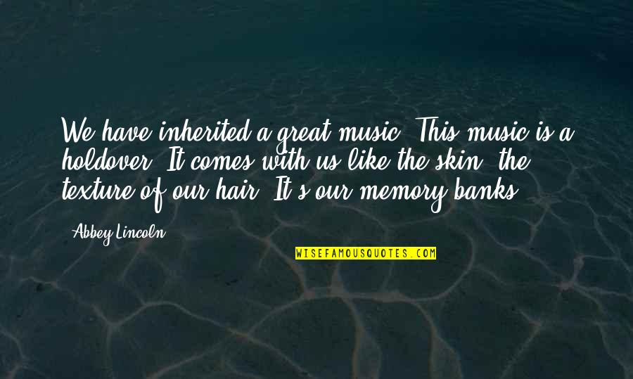 Memories The Lincoln Quotes By Abbey Lincoln: We have inherited a great music. This music