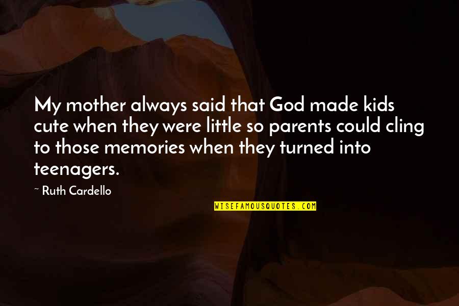 Memories We Made Quotes By Ruth Cardello: My mother always said that God made kids