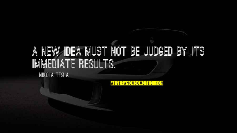 Memorizar Las Escrituras Quotes By Nikola Tesla: A new idea must not be judged by