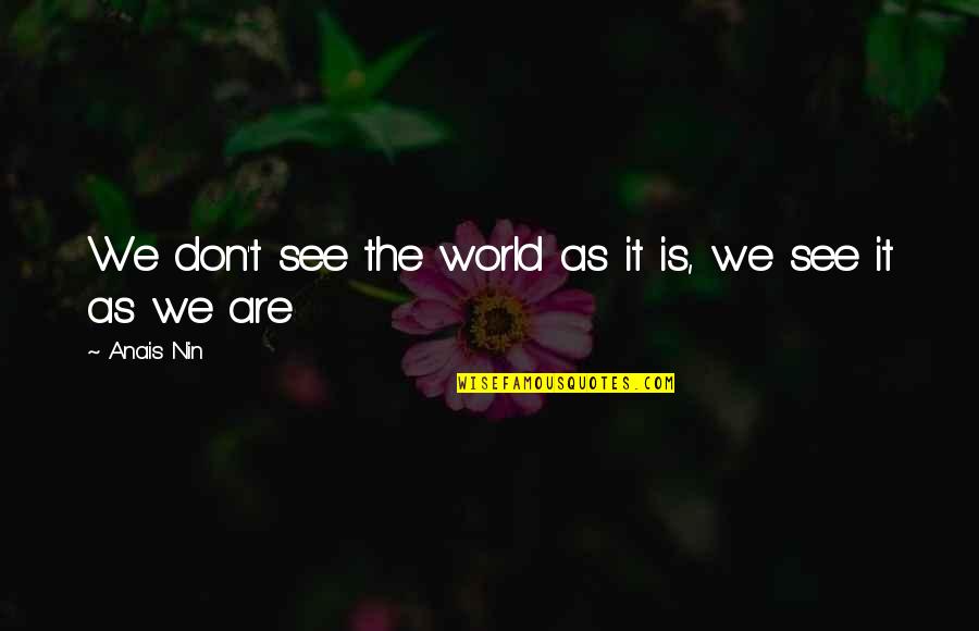 Memory And Friends Quotes By Anais Nin: We don't see the world as it is,