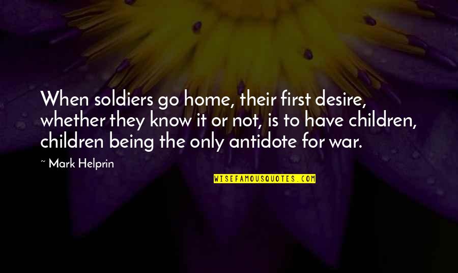 Memory Bricks Quotes By Mark Helprin: When soldiers go home, their first desire, whether