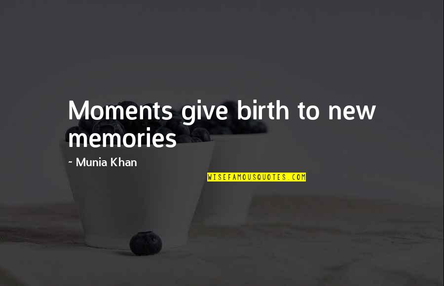 Memory Moments Quotes By Munia Khan: Moments give birth to new memories