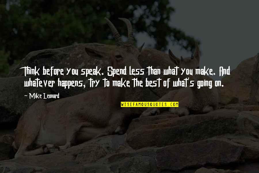 Memukul Dengan Quotes By Mike Leonard: Think before you speak. Spend less than what