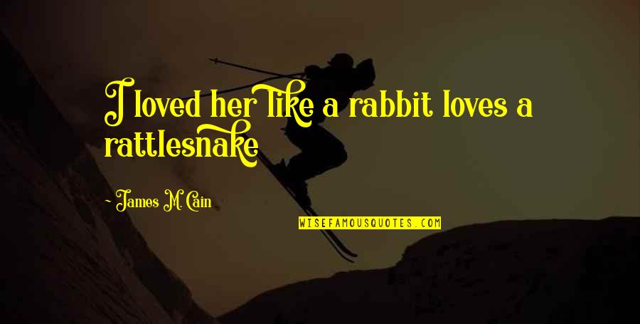 Men Abusing Women Quotes By James M. Cain: I loved her like a rabbit loves a