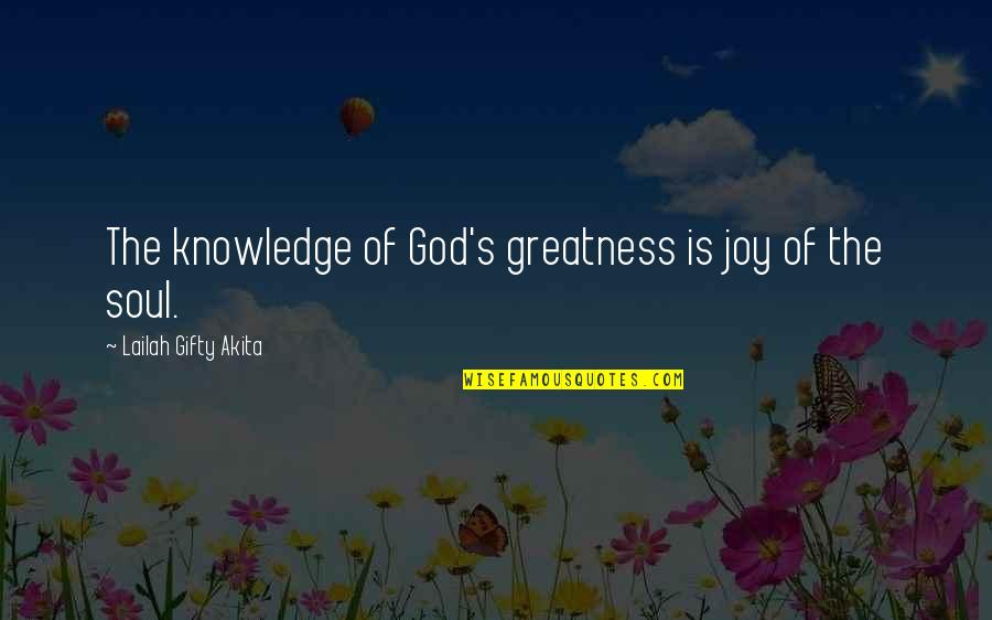 Men Abusing Women Quotes By Lailah Gifty Akita: The knowledge of God's greatness is joy of