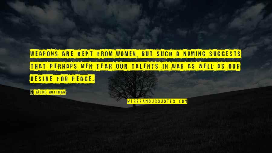 Men For Women Quotes By Alice Hoffman: Weapons are kept from women, but such a