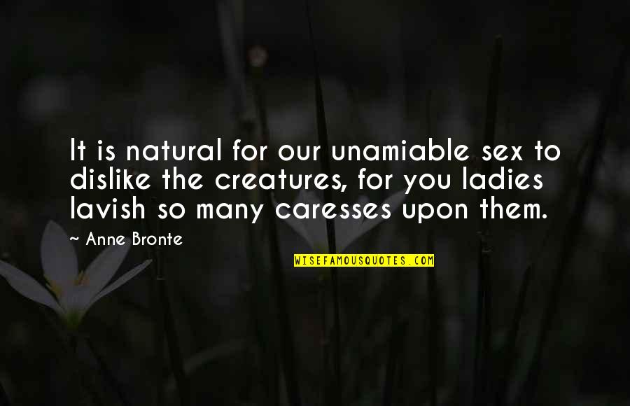 Men For Women Quotes By Anne Bronte: It is natural for our unamiable sex to