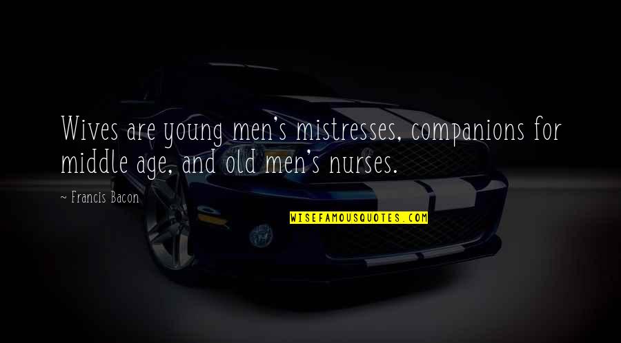 Men For Women Quotes By Francis Bacon: Wives are young men's mistresses, companions for middle