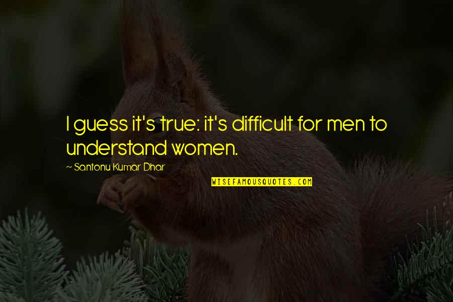 Men For Women Quotes By Santonu Kumar Dhar: I guess it's true: it's difficult for men