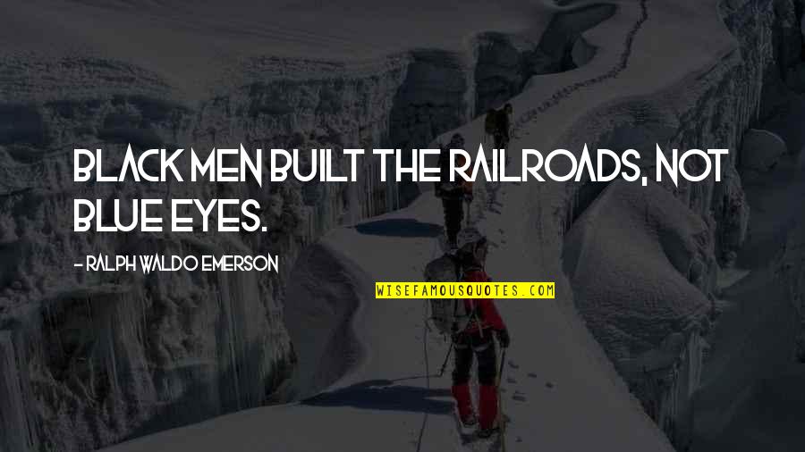 Men In Black 3 Quotes By Ralph Waldo Emerson: Black men built the railroads, not blue eyes.