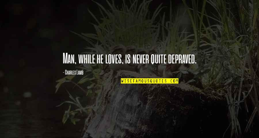 Men Never Quotes By Charles Lamb: Man, while he loves, is never quite depraved.