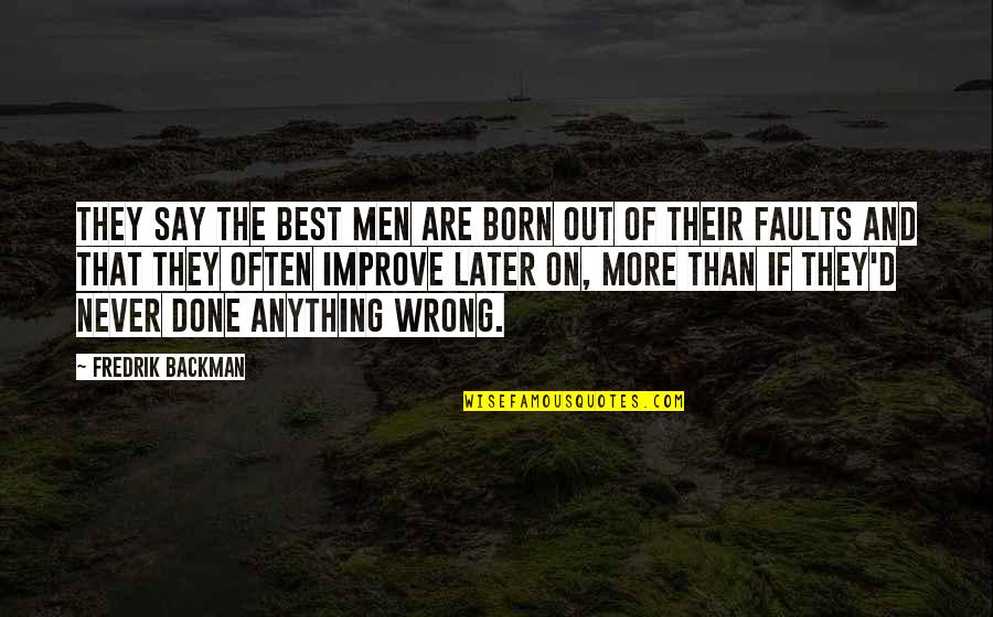 Men Never Quotes By Fredrik Backman: They say the best men are born out