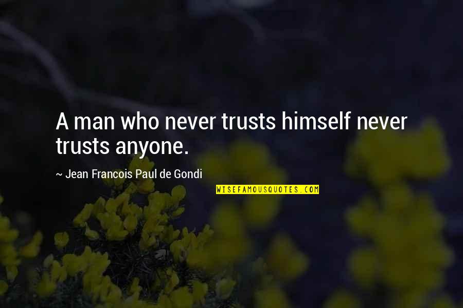 Men Never Quotes By Jean Francois Paul De Gondi: A man who never trusts himself never trusts