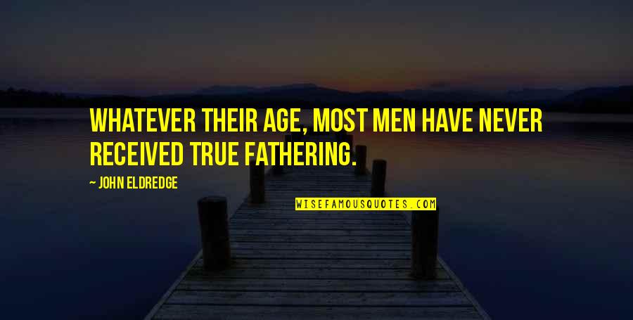 Men Never Quotes By John Eldredge: Whatever their age, most men have never received