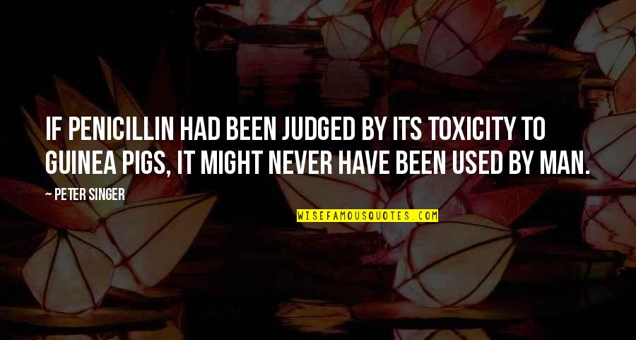 Men Never Quotes By Peter Singer: If penicillin had been judged by its toxicity