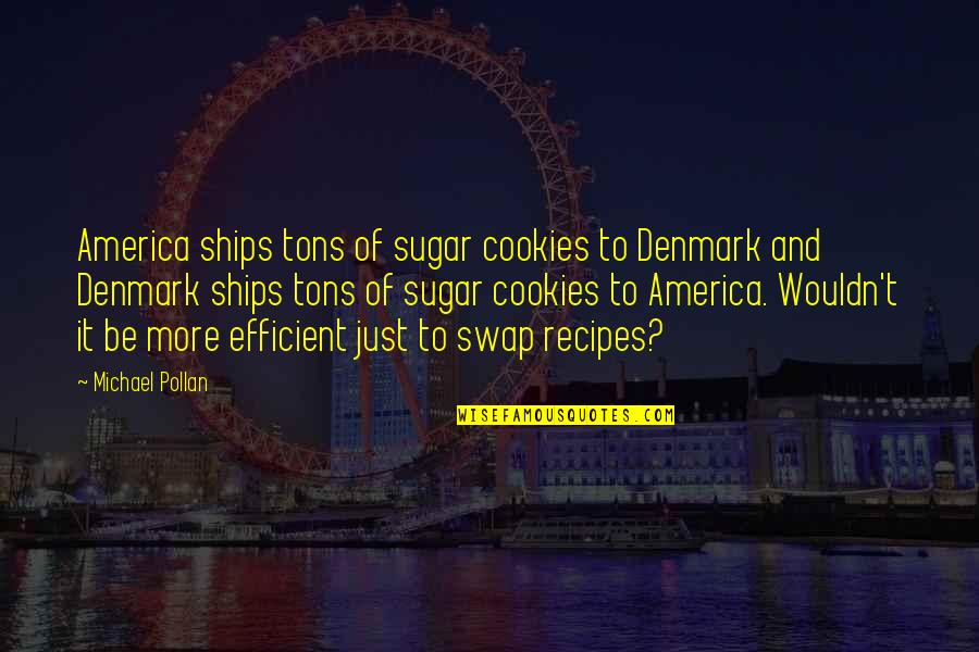 Men On Film Quotes By Michael Pollan: America ships tons of sugar cookies to Denmark