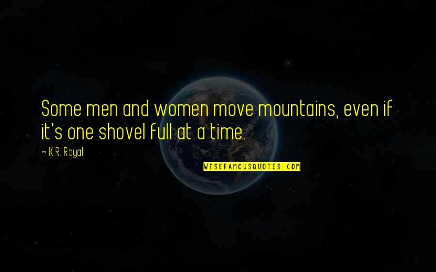 Men S Quotes Quotes By K.R. Royal: Some men and women move mountains, even if