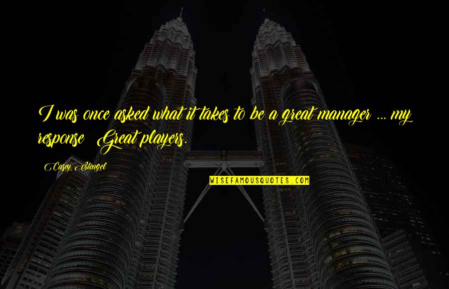 Men That Are Players Quotes By Casey Stengel: I was once asked what it takes to