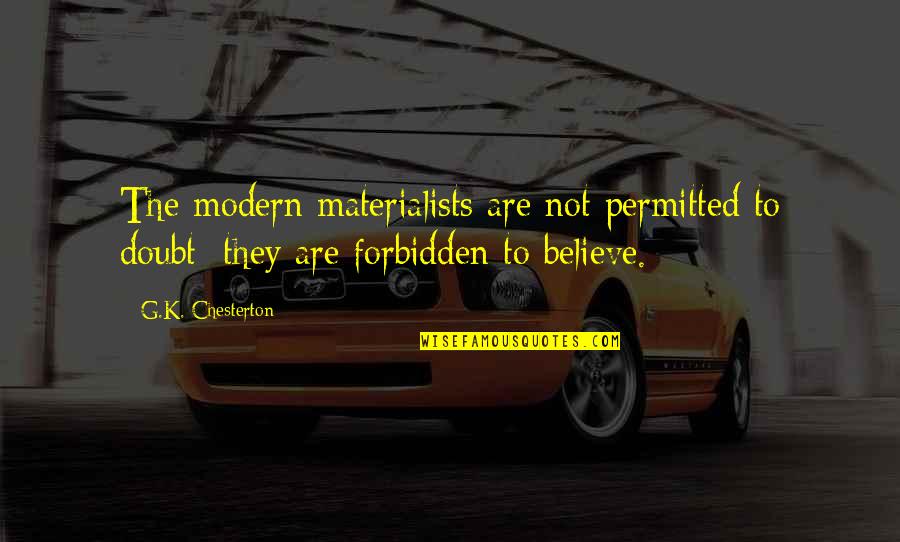Men That Are Players Quotes By G.K. Chesterton: The modern materialists are not permitted to doubt;