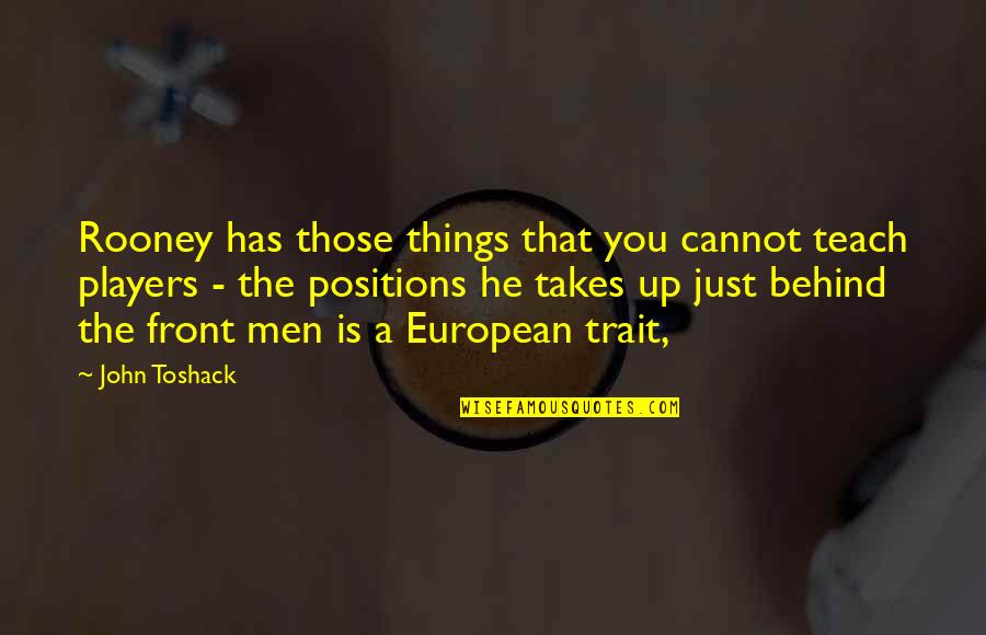 Men That Are Players Quotes By John Toshack: Rooney has those things that you cannot teach