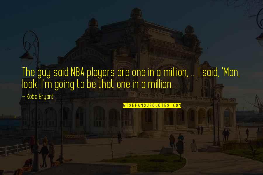 Men That Are Players Quotes By Kobe Bryant: The guy said NBA players are one in