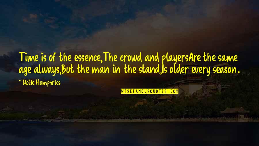 Men That Are Players Quotes By Rolfe Humphries: Time is of the essence,The crowd and playersAre