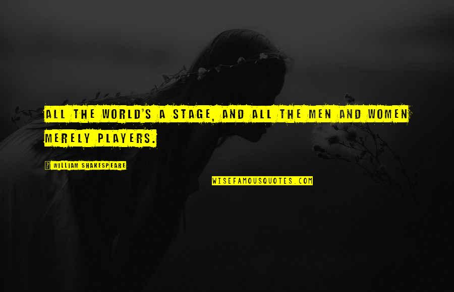 Men That Are Players Quotes By William Shakespeare: All the world's a stage, and all the