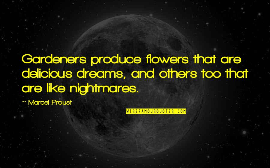 Men Who Mess Up Quotes By Marcel Proust: Gardeners produce flowers that are delicious dreams, and