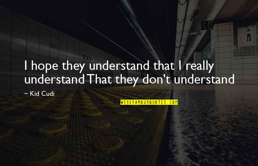 Menace Ii Society Quotes By Kid Cudi: I hope they understand that I really understand