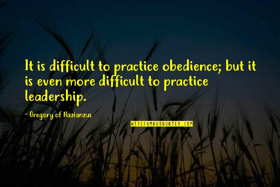 Menacingly In A Sentence Quotes By Gregory Of Nazianzus: It is difficult to practice obedience; but it