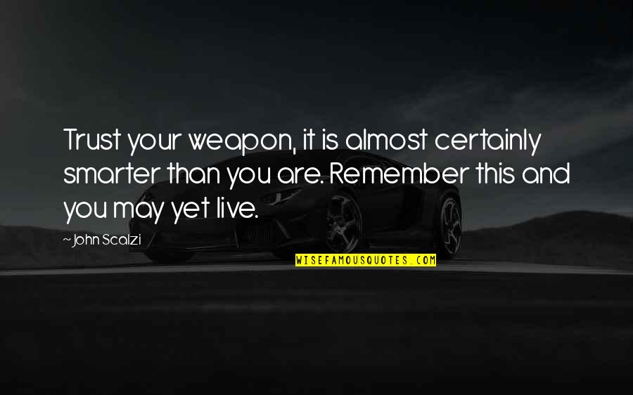 Menaksir Pramuka Quotes By John Scalzi: Trust your weapon, it is almost certainly smarter