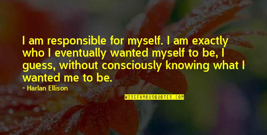 Menali Seirler Quotes By Harlan Ellison: I am responsible for myself. I am exactly