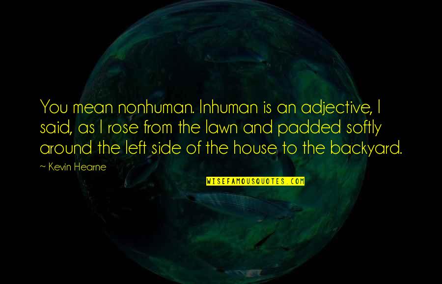 Menali Seirler Quotes By Kevin Hearne: You mean nonhuman. Inhuman is an adjective, I
