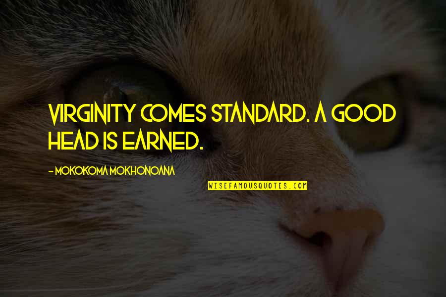 Menasor G1 Quotes By Mokokoma Mokhonoana: Virginity comes standard. A good head is earned.