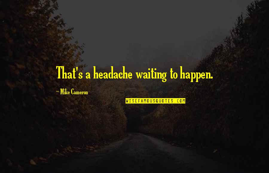 Menaughs Inc Quotes By Mike Cameron: That's a headache waiting to happen.