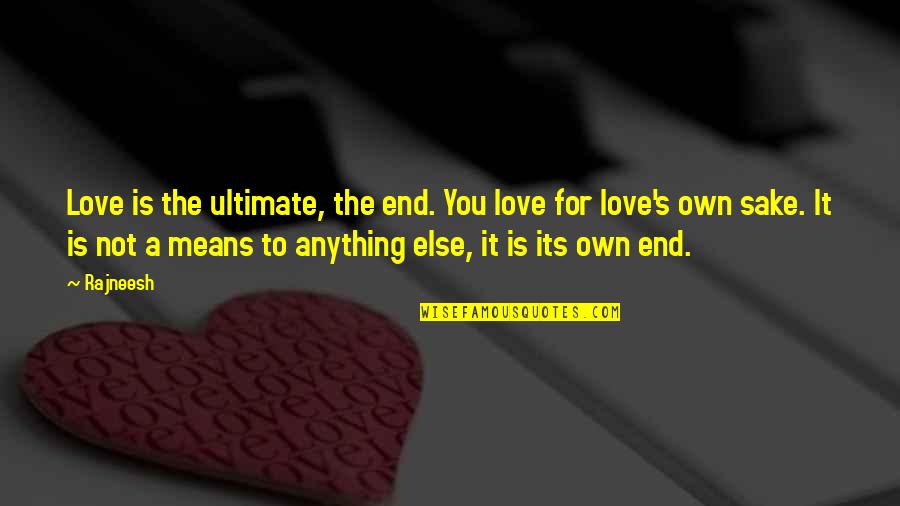 Mencarimu Kasih Quotes By Rajneesh: Love is the ultimate, the end. You love